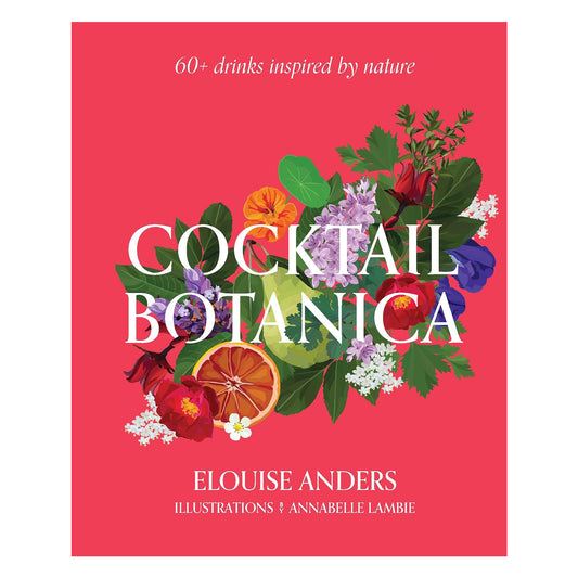 Cocktail Botanica: 60+ Drinks Inspired by Nature
