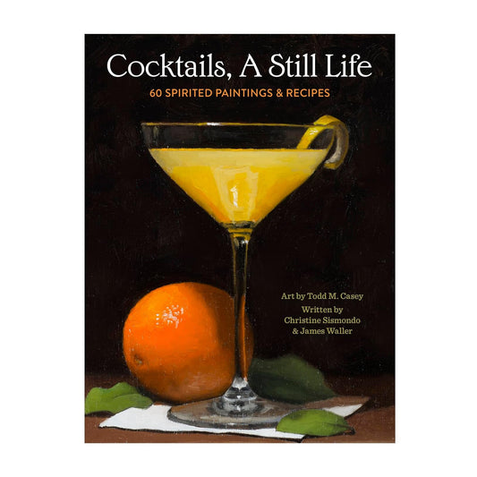 Cocktails, A Still Life: 60 Spirited Paintings & Recipes
